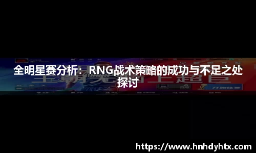 全明星赛分析：RNG战术策略的成功与不足之处探讨
