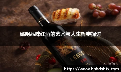 姚明品味红酒的艺术与人生哲学探讨