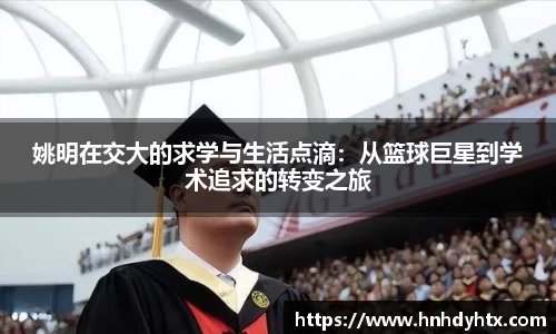 姚明在交大的求学与生活点滴：从篮球巨星到学术追求的转变之旅
