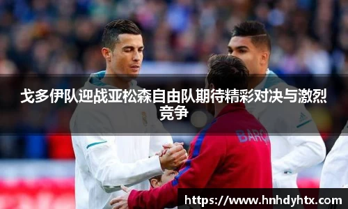 戈多伊队迎战亚松森自由队期待精彩对决与激烈竞争