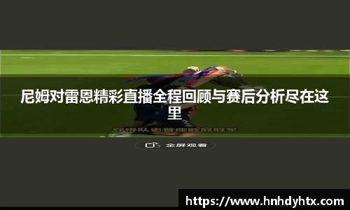 尼姆对雷恩精彩直播全程回顾与赛后分析尽在这里
