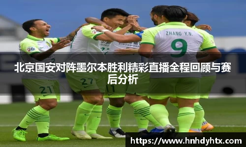 北京国安对阵墨尔本胜利精彩直播全程回顾与赛后分析