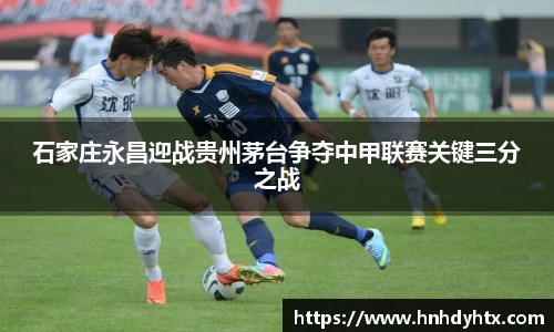 石家庄永昌迎战贵州茅台争夺中甲联赛关键三分之战