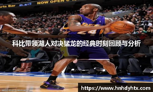 科比带领湖人对决猛龙的经典时刻回顾与分析