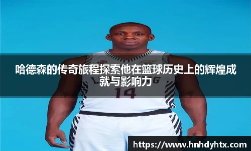 哈德森的传奇旅程探索他在篮球历史上的辉煌成就与影响力