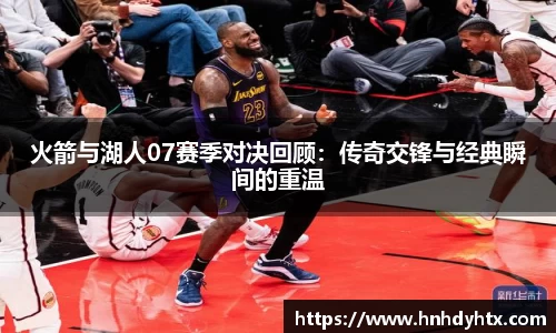 火箭与湖人07赛季对决回顾：传奇交锋与经典瞬间的重温